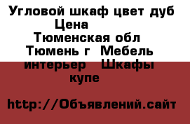 Угловой шкаф цвет дуб › Цена ­ 7 000 - Тюменская обл., Тюмень г. Мебель, интерьер » Шкафы, купе   